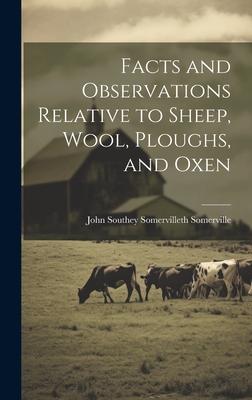 Facts and Observations Relative to Sheep, Wool, Ploughs, and Oxen
