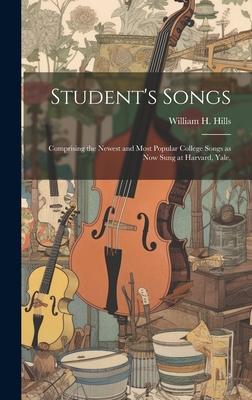 Student’s Songs: Comprising the Newest and Most Popular College Songs as now Sung at Harvard, Yale,