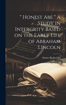  Honest Abe  A Study in Intergrity Based on the Early Life of Abraham Lincoln