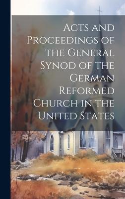 Acts and Proceedings of the General Synod of the German Reformed Church in the United States