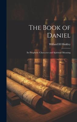 The Book of Daniel; Its Prophetic Character and Spiritual Meaning