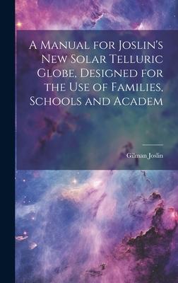 A Manual for Joslin’s New Solar Telluric Globe, Designed for the Use of Families, Schools and Academ