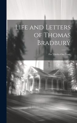 Life and Letters of Thomas Bradbury: For Thirthy-One Years