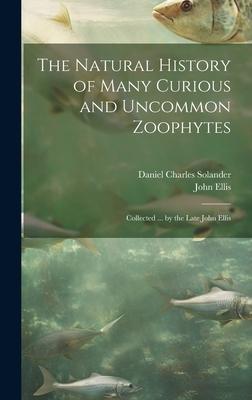 The Natural History of Many Curious and Uncommon Zoophytes: Collected ... by the Late John Ellis