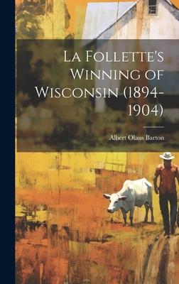 La Follette’s Winning of Wisconsin (1894-1904)