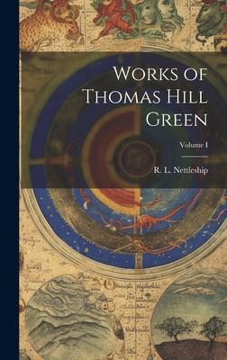 Works of Thomas Hill Green; Volume I