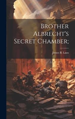 Brother Albrecht’s Secret Chamber;