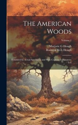 The American Woods: Exhibited by Actual Specimens and With Copious Explanatory tex; Volume 1