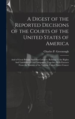 A Digest of the Reported Decisions of the Courts of the United States of America: And of Great Britain And her Colonies, Relating to the Rights And Li