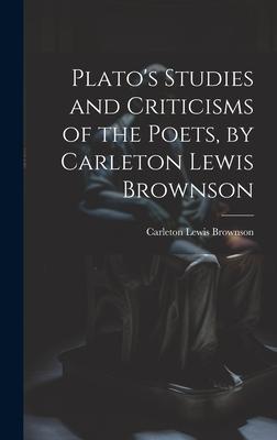 Plato’s Studies and Criticisms of the Poets, by Carleton Lewis Brownson