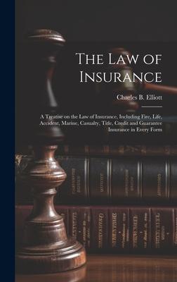 The law of Insurance: A Treatise on the law of Insurance, Including Fire, Life, Accident, Marine, Casualty, Title, Credit and Guarantee Insu