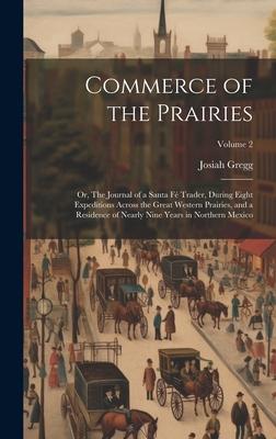 Commerce of the Prairies: Or, The Journal of a Santa Fé Trader, During Eight Expeditions Across the Great Western Prairies, and a Residence of N