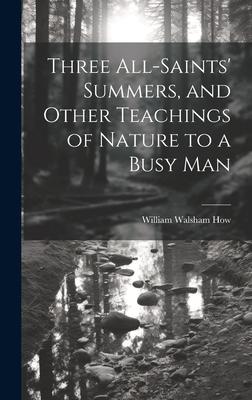 Three All-Saints’ Summers, and Other Teachings of Nature to a Busy Man