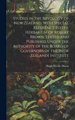 Studies in the Bryology of New Zealand, With Special Reference to the Herbarium of Robert Brown. Edited and Published Under the Authority of the Board