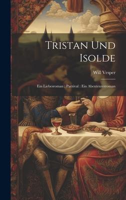 Tristan und Isolde: Ein Liebesroman; Parzival: Ein Abenteurerroman