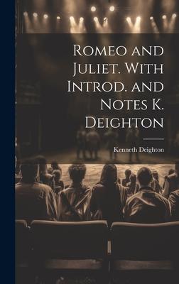 Romeo and Juliet. With Introd. and Notes K. Deighton