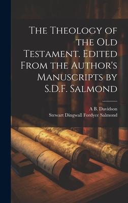 The Theology of the Old Testament. Edited From the Author’s Manuscripts by S.D.F. Salmond