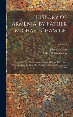 History of Armenia, by Father Michael Chamich; From B. C. 2247 to the Year of Christ 1780, or 1229 of the Armenian era, tr. From the Original Armenian