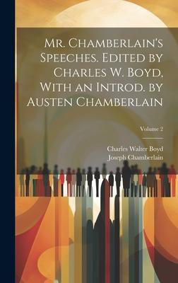 Mr. Chamberlain’s Speeches. Edited by Charles W. Boyd, With an Introd. by Austen Chamberlain; Volume 2