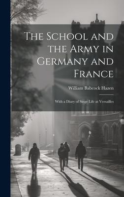 The School and the Army in Germany and France: With a Diary of Siege Life at Versailles