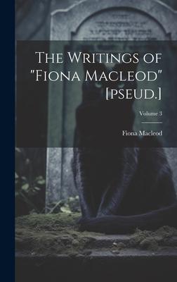 The Writings of Fiona Macleod [pseud.]; Volume 3