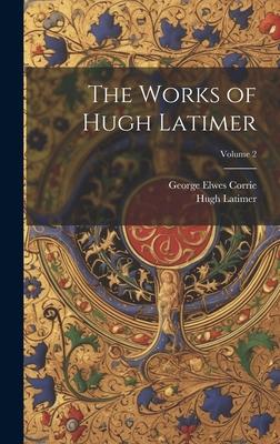 The Works of Hugh Latimer; Volume 2