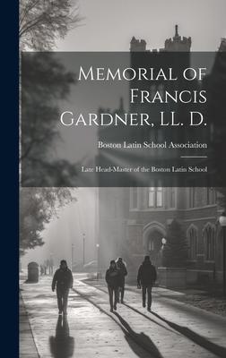 Memorial of Francis Gardner, LL. D.: Late Head-master of the Boston Latin School