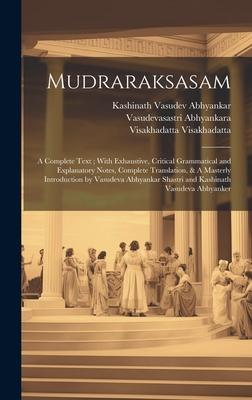 Mudraraksasam: A Complete Text; With Exhaustive, Critical Grammatical and Explanatory Notes, Complete Translation, & A Masterly Intro