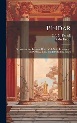 Pindar: The Nemean and Isthmian Odes: With Notes Explanatory and Critical, Intro., and Introductory Essays