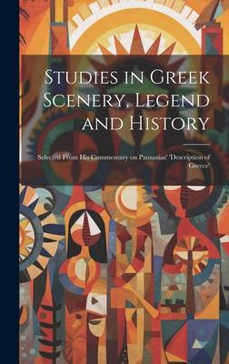 Studies in Greek Scenery, Legend and History: Selected From his Commentary on Pausanias’ ’Description of Greece’