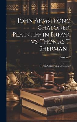 John Armstrong Chaloner, Plaintiff in Error, vs. Thomas T. Sherman ..; Volume 2