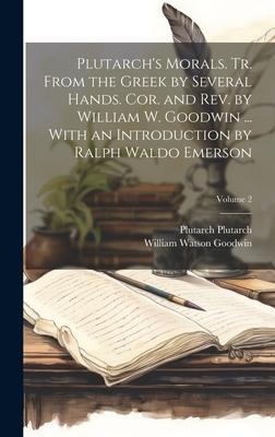 Plutarch’s Morals. Tr. From the Greek by Several Hands. Cor. and rev. by William W. Goodwin ... With an Introduction by Ralph Waldo Emerson; Volume 2