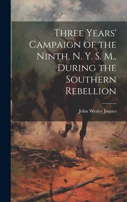 Three Years’ Campaign of the Ninth, N. Y. S. M., During the Southern Rebellion
