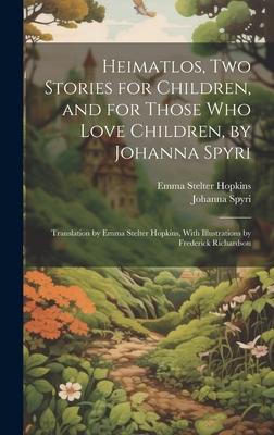 Heimatlos, two Stories for Children, and for Those who Love Children, by Johanna Spyri; Translation by Emma Stelter Hopkins, With Illustrations by Fre
