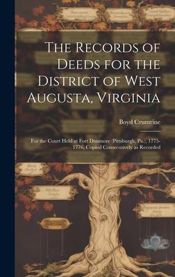 The Records of Deeds for the District of West Augusta, Virginia: For the Court Held at Fort Dunmore (Pittsburgh, Pa.), 1775-1776, Copied Consecutively