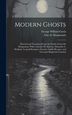 Modern Ghosts: Selected and Translated From the Works of Guy de Maupassant, Pedro Antonio de Alarcón, Alexander L. Kielland, Leopold