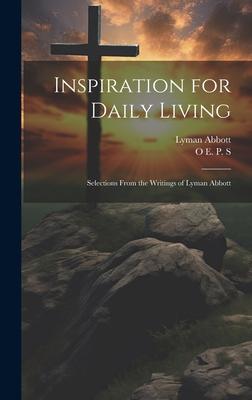 Inspiration for Daily Living; Selections From the Writings of Lyman Abbott