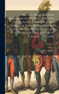 Secret Memoirs and Manners of Several Persons of Quality, of Both Sexes. From the New Atalantis, an Island in the Mediteranean. Written Originally in
