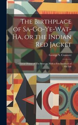 The Birthplace of Sa-go-ye-wat-ha, or the Indian Red Jacket: The Great Orator of The Senecas, With a few Incidents of his Life