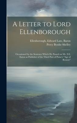 A Letter to Lord Ellenborough: Occasioned by the Sentence Which he Passed on Mr. D.I. Eaton as Publisher of the Third Part of Paine’s Age of Reason