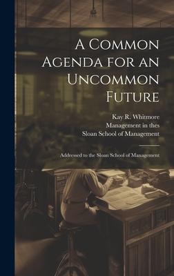 A Common Agenda for an Uncommon Future: Addressed to the Sloan School of Management