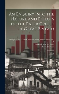 An Enquiry Into the Nature and Effects of the Paper Credit of Great Britain: 6