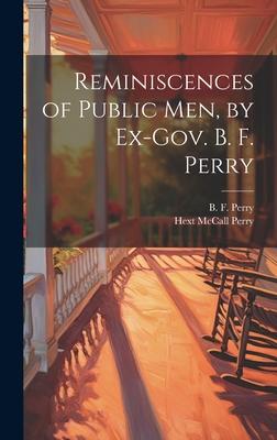 Reminiscences of Public men, by Ex-Gov. B. F. Perry