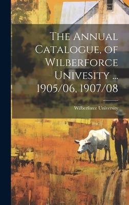 The Annual Catalogue, of Wilberforce Univesity ... 1905/06, 1907/08