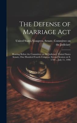 The Defense of Marriage Act: Hearing Before the Committee on the Judiciary, United States Senate, One Hundred Fourth Congress, Second Session on S.