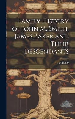 Family History of John M. Smith, James Baker and Their Descendants