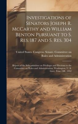 Investigations of Senators Joseph R. McCarthy and William Benton Pursuant to S. res. 187 and S. res. 304; Report of the Subcommittee on Privileges and