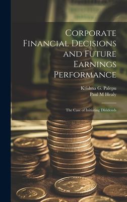Corporate Financial Decisions and Future Earnings Performance: The Case of Initiating Dividends