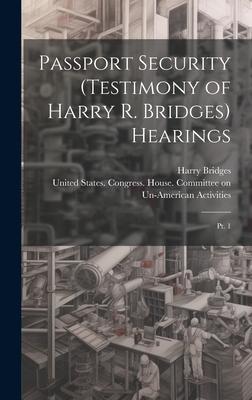 Passport Security (testimony of Harry R. Bridges) Hearings: Pt. 1