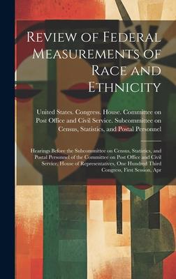 Review of Federal Measurements of Race and Ethnicity: Hearings Before the Subcommittee on Census, Statistics, and Postal Personnel of the Committee on